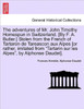 The Adventures of Mr. John Timothy Homespun in Switzerland. [by F. A. Butler.] Stolen from the French of Tartaron de Tareascon Aux Alpes [or Rather, I