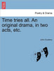 Time Tries All. an Original Drama, in Two Acts, Etc.