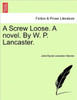 A Screw Loose. a Novel. by W. P. Lancaster.