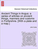 Ancient Things in Angus: A Series of Articles on Ancient Things, Manners and Customs in Forfarshire. [With a Plate and a Map.]