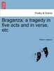 Braganza; A Tragedy in Five Acts and in Verse, Etc