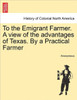 To the Emigrant Farmer. a View of the Advantages of Texas. by a Practical Farmer