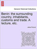 Benin: The Surrounding Country, Inhabitants, Customs and Trade. a Lecture, Etc.