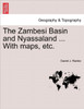 The Zambesi Basin and Nyassaland ... with Maps, Etc.