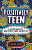 Positively Teen: A Practical Guide to a More Positive, More Confident You