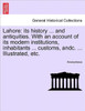 Lahore: its history ... and antiquities. With an account of its modern institutions, inhabitants ... customs, andc. ... Illustrated, etc.