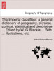 The Imperial Gazetteer; a general dictionary of geography, physical, political, statistical and descriptive ... Edited by W. G. Blackie ... With ... i