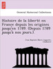 Histoire de la liberté en France depuis les origines jusqu'en 1789. (Depuis 1789 jusqu'à nos jours.).