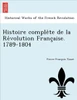 Histoire complète de la Révolution Française. 1789-1804