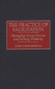 The Practice of Facilitation: Managing Group Process and Solving Problems