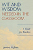 Wit and Wisdom Needed in the Classroom: A Guide for Teachers