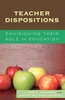 Teacher Dispositions: Envisioning Their Role in Education