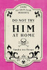 Do Not Try HIM At Home