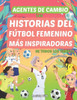 Agentes de cambio: Las Historias del FÃºtbol Femenino MÃ¡s Inspiradoras De Todos Los Tiempos!: Para NiÃ±as SoÃ±adoras