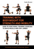 Training with Bodyweight for Strength and Mobility: Over 70 Functional Training Exercises to Build Muscle and Stay Limber