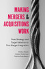 Making Mergers and Acquisitions Work: From Strategy and Target Selection to Post Merger Integration