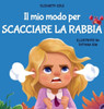 Il mio modo per scacciare la rabbia: Libro illustrato per bambini sulla gestione della rabbia e sulle forti emozioni e sentimenti dei bimbi