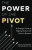 The Power of the PIVOT: A Strategic Guide to Aligning Action with Vision in Business