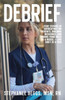 Debrief: True Stories of Advocating for Patients, Building Resilience, and Finding Your Voice As a Nurse-One Shift at a Time