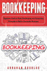 Bookkeeping: Beginners Guide to Basic Bookkeeping and Accounting Principles to Build a Successful Business