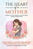 The Heart of a Mother: Stories of Love, Strength, and Sacrifice Across Generations