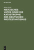 Nietzsches Vater oder die Katastrophe des deutschen Protestantismus