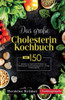 Das große Cholesterin Kochbuch! Inklusive 14 Tage Ernährungsplan und Ernährungsratgeber! 1. Auflage: Mit 150 leckeren und gesunden Rezepten zur Senkun