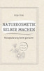 Naturkosmetik selber machen: Rezeptplanung leicht gemacht - PersÃ¶nlicher Planer und Ratgeber fÃ¼r eigene Kreationen