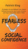 Fearless Social Confidence: Strategies to Live Without Insecurity, Speak Without Fear, Beat Social Anxiety, and Stop Caring What Others Think