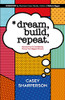 Dream, Build, Repeat: Harness Fear To Confidently Pursue Your Biggest Dreams