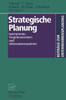 Strategische Planung: Instrumente, Vorgehensweisen Und Informationssysteme