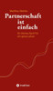 Partnerschaft ist einfach: Ein kleines Buch für ein gutes Leben