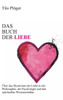 Das Buch der Liebe: Das Buch der Liebe Über das Mysterium der Liebe in der Philosophie, der Psychologie und den spirituellen Wissenschaften