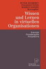 Wissen Und Lernen in Virtuellen Organisationen: Konzepte, Praxisbeispiele, Perspektiven