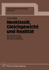 Neoklassik, Gleichgewicht Und Realität: Eine Untersuchung Über Die Grundlagen Der Wirtschaftstheorie