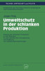 Umweltschutz in Der Schlanken Produktion: Analyse Der Schlanken Produktion in Ihrer Relevanz Für Den Betrieblichen Umweltschutz Und Ableitung Von Gest