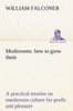 Mushrooms: how to grow them a practical treatise on mushroom culture for profit and pleasure