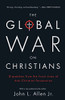 The Global War on Christians: Dispatches from the Front Lines of Anti-Christian Persecution