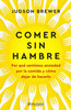 Comer Sin Hambre: Por Qué Sentimos Ansiedad Por La Comida Y Cómo Dejar de Hacerlo / The Hunger Habit