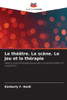 Le thÃ©Ã¢tre. La scÃ¨ne. Le jeu et la thÃ©rapie