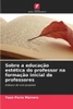 Sobre a educaÃ§Ã£o estÃ©tica do professor na formaÃ§Ã£o inicial de professores