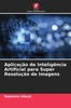 Aplicação de Inteligência Artificial para Super Resolução de Imagens
