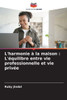 L'harmonie à la maison: L'équilibre entre vie professionnelle et vie privée