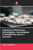 ComÃ©rcio eletrÃ³nico: EstratÃ©gias, tecnologias e tendÃªncias para o sucesso