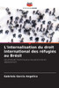 L'internalisation du droit international des rÃ©fugiÃ©s au BrÃ©sil