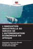 L'Innovation Industrielle Au Service de l'Autonomisation Ã‰conomique En Afrique