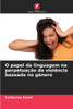 O papel da linguagem na perpetuaÃ§Ã£o da violÃªncia baseada no gÃ©nero