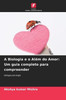 A Biologia e o Além do Amor: Um guia completo para compreender