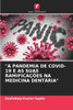 ""A Pandemia de Covid-19 E as Suas Ramificações Na Medicina Dentária""