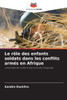 Le rÃ´le des enfants soldats dans les conflits armÃ©s en Afrique